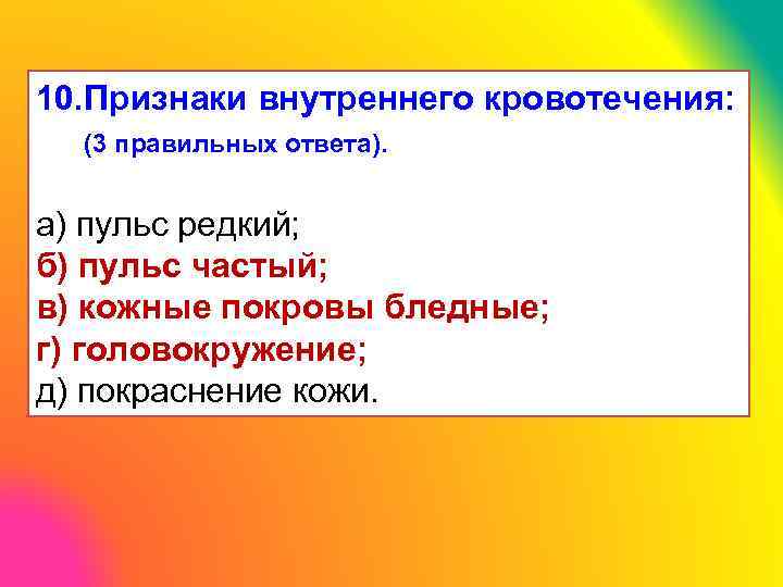 10. Признаки внутреннего кровотечения: (3 правильных ответа). а) пульс редкий; б) пульс частый; в)