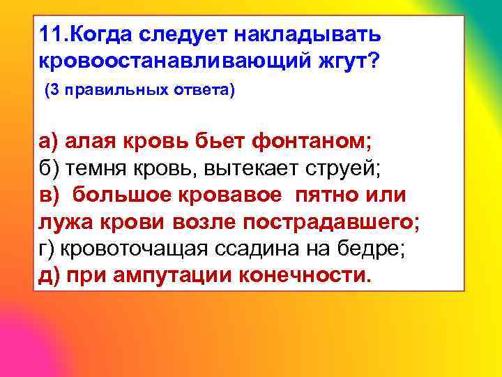 11. Когда следует накладывать кровоостанавливающий жгут? (3 правильных ответа) а) алая кровь бьет фонтаном;