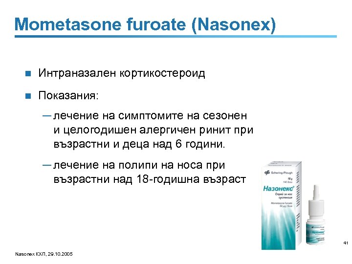 Mometasone furoate (Nasonex) n Интраназален кортикостероид n Показания: ─ лечение на симптомите на сезонен