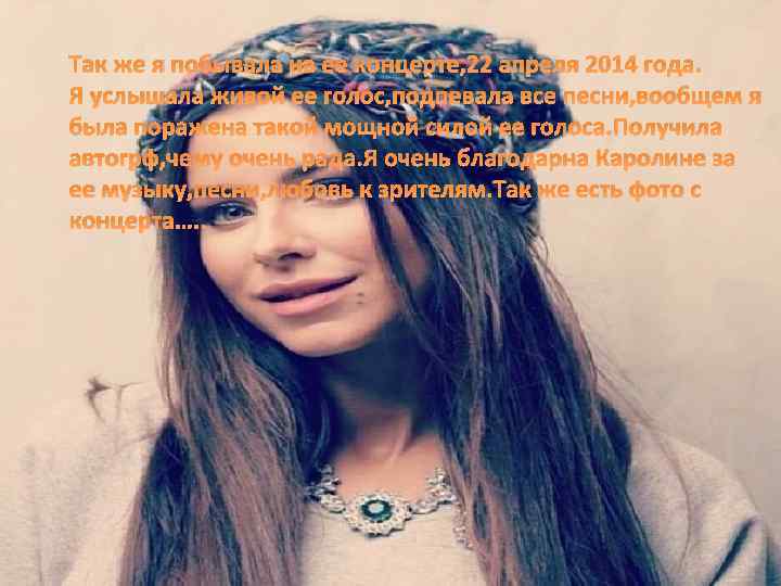 Так же я побывала на ее концерте, 22 апреля 2014 года. Я услышала живой