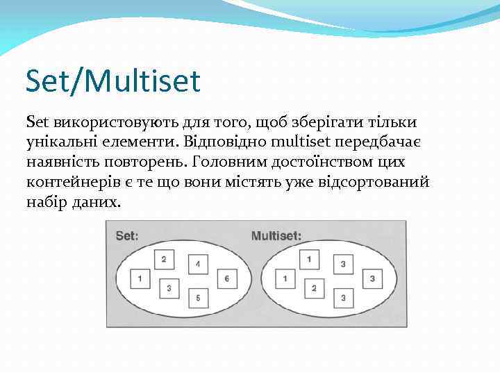 Set/Multiset Set використовують для того, щоб зберігати тільки унікальні елементи. Відповідно multiset передбачає наявність