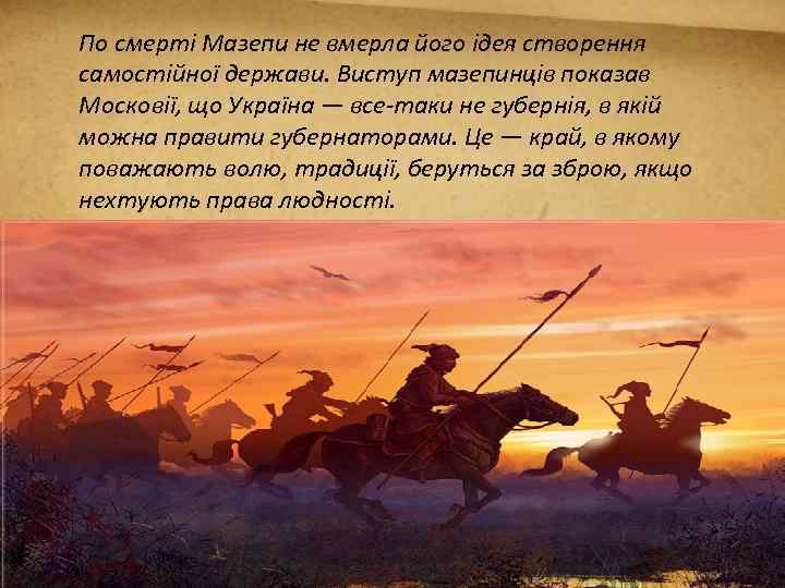 По смерті Мазепи не вмерла його ідея створення самостійної держави. Виступ мазепинців показав Московії,