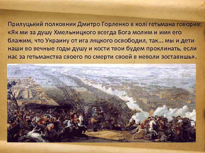 Прилуцький полковник Дмитро Горленко в колі гетьмана говорив: «Як ми за душу Хмельницкого всегда