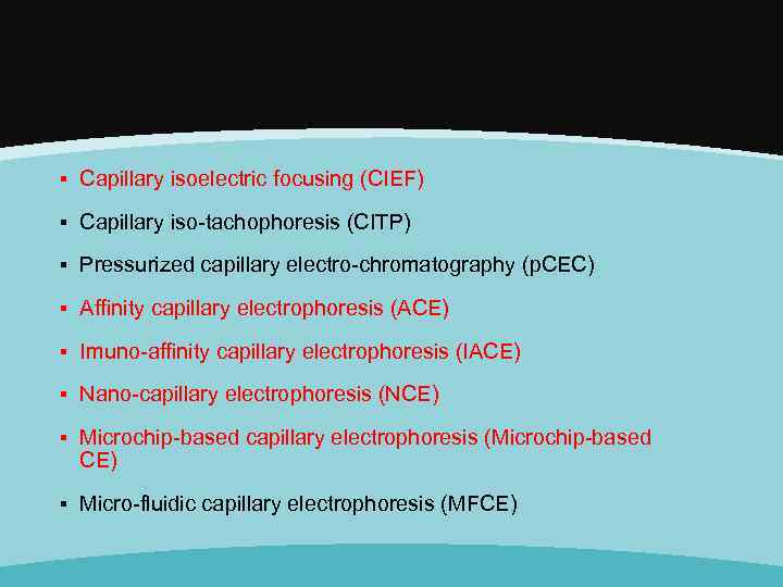 ▪ Capillary isoelectric focusing (CIEF) ▪ Capillary iso-tachophoresis (CITP) ▪ Pressurized capillary electro-chromatography (p.