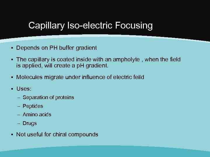 Capillary Iso-electric Focusing ▪ Depends on PH buffer gradient ▪ The capillary is coated