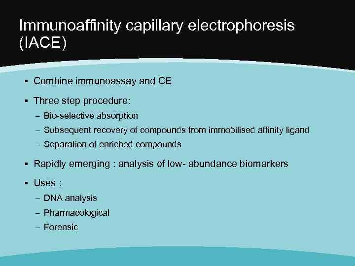 Immunoaffinity capillary electrophoresis (IACE) ▪ Combine immunoassay and CE ▪ Three step procedure: –