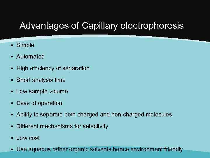 Advantages of Capillary electrophoresis ▪ Simple ▪ Automated ▪ High efficiency of separation ▪