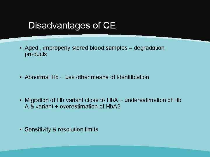 Disadvantages of CE ▪ Aged , improperly stored blood samples – degradation products ▪