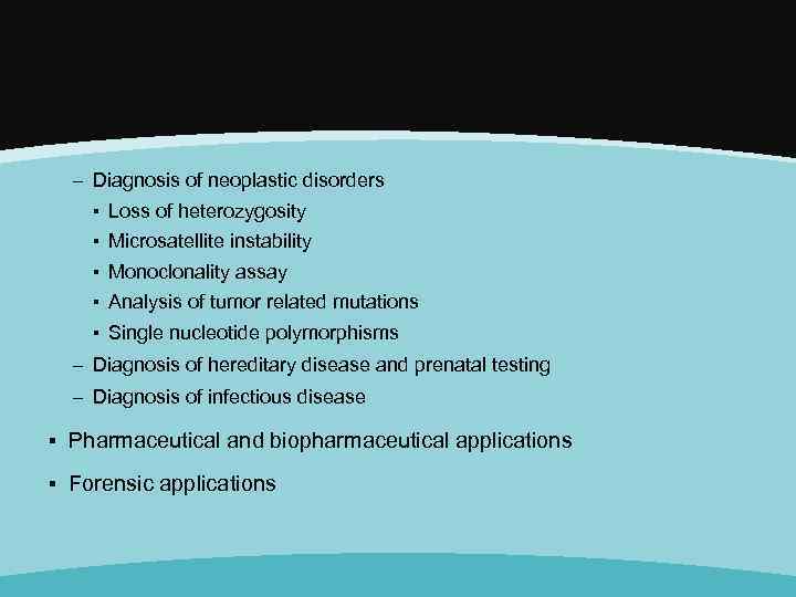 – Diagnosis of neoplastic disorders ▪ ▪ ▪ Loss of heterozygosity Microsatellite instability Monoclonality