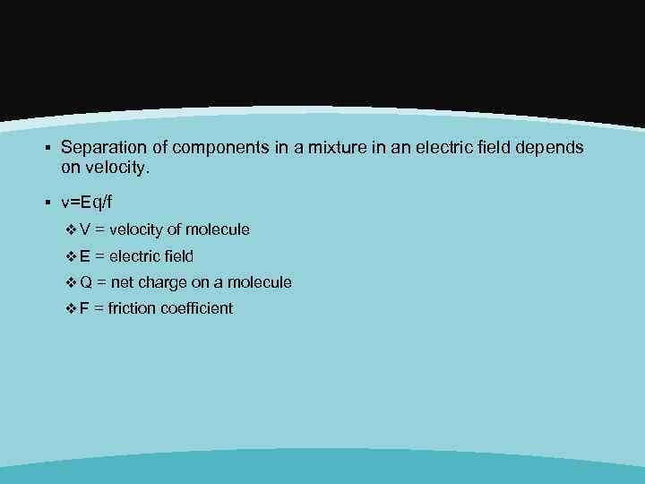 ▪ Separation of components in a mixture in an electric field depends on velocity.