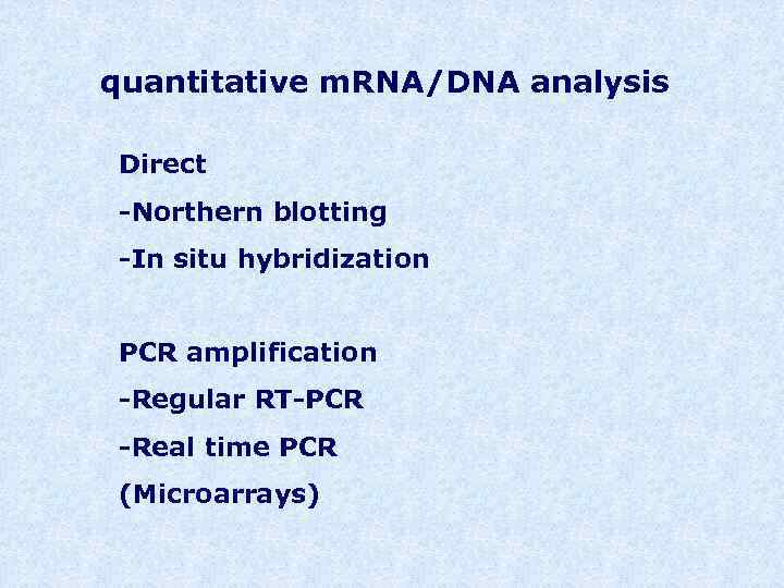 quantitative m. RNA/DNA analysis Direct -Northern blotting -In situ hybridization PCR amplification -Regular RT-PCR