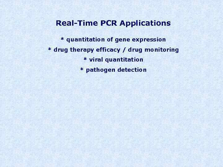 Real-Time PCR Applications * quantitation of gene expression * drug therapy efficacy / drug