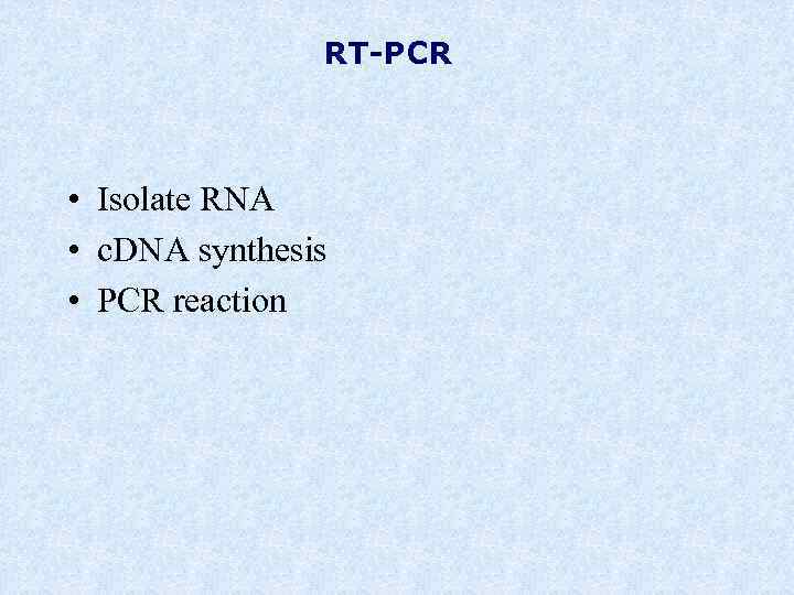 RT-PCR • Isolate RNA • c. DNA synthesis • PCR reaction 