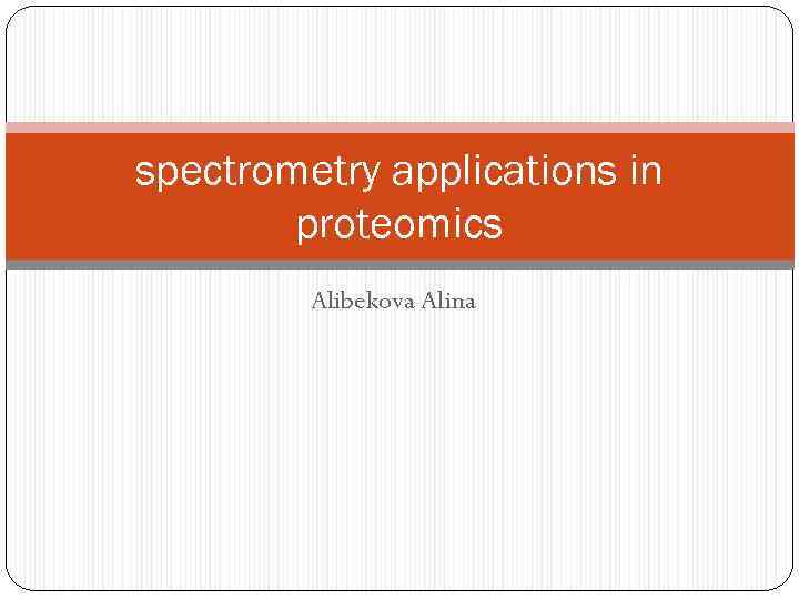 spectrometry applications in proteomics Alibekova Alina 