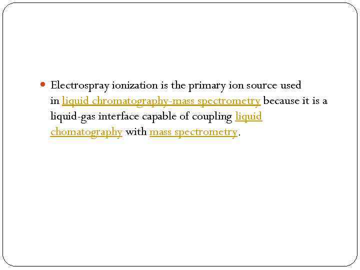  Electrospray ionization is the primary ion source used in liquid chromatography-mass spectrometry because