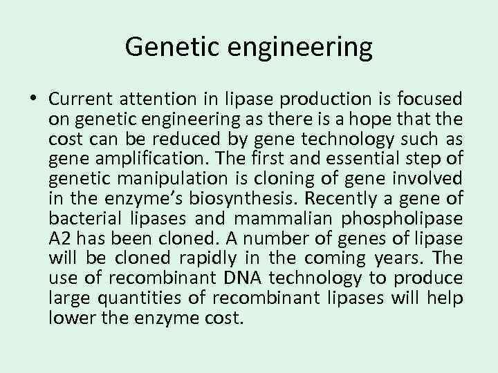 Genetic engineering • Current attention in lipase production is focused on genetic engineering as