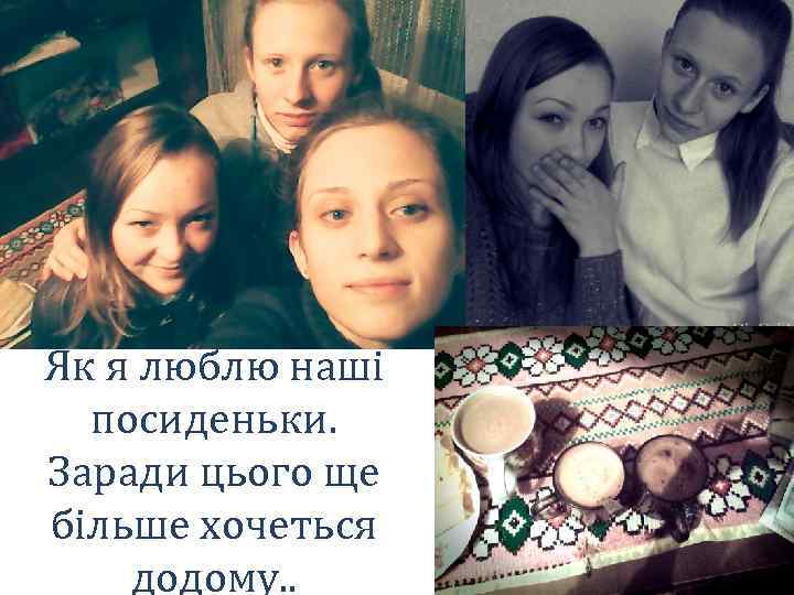 Як я люблю наші посиденьки. Заради цього ще більше хочеться додому. . 