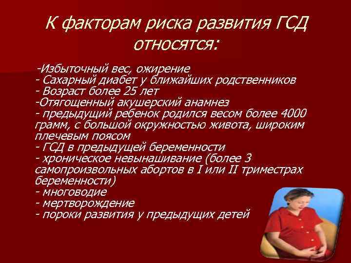 К факторам риска развития ГСД относятся: -Избыточный вес, ожирение - Сахарный диабет у ближайших