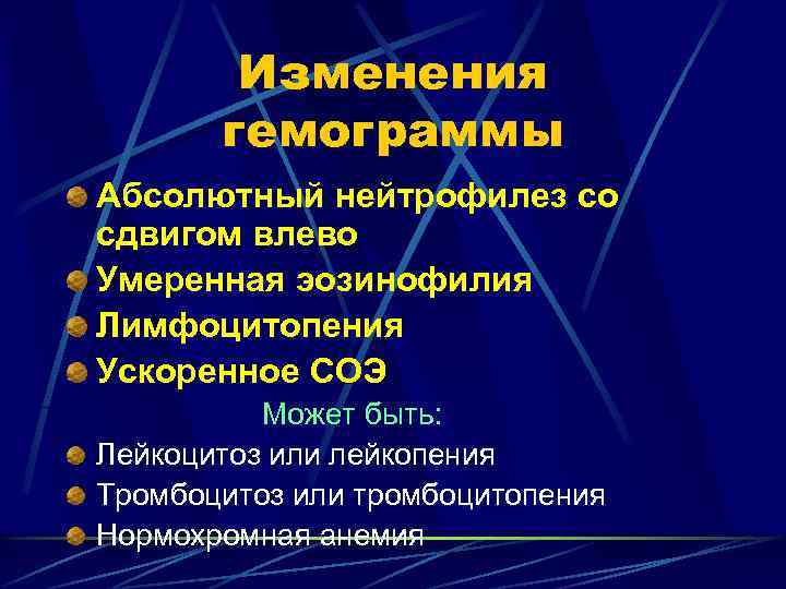 Изменения гемограммы Абсолютный нейтрофилез со сдвигом влево Умеренная эозинофилия Лимфоцитопения Ускоренное СОЭ Может быть: