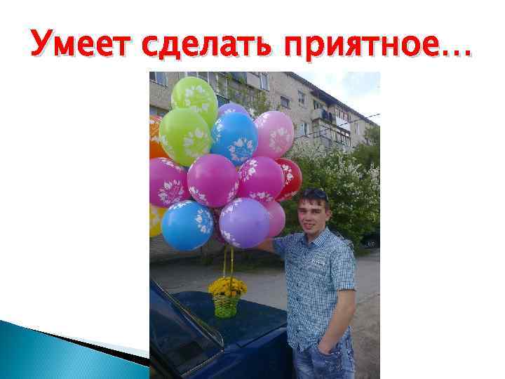 Умеет сделать приятное… 