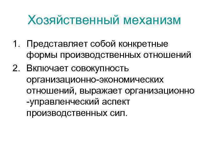 Хозяйственный механизм 1. Представляет собой конкретные формы производственных отношений 2. Включает совокупность организационно-экономических отношений,