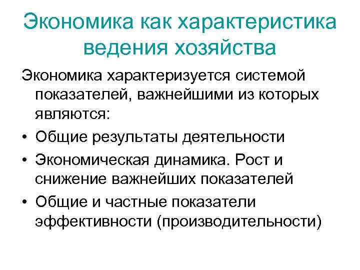Экономика как характеристика ведения хозяйства Экономика характеризуется системой показателей, важнейшими из которых являются: •