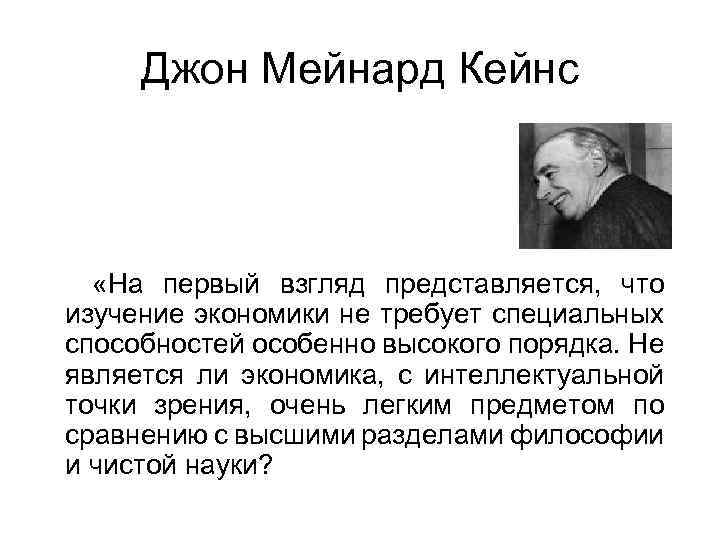 Джон Мейнард Кейнс «На первый взгляд представляется, что изучение экономики не требует специальных способностей