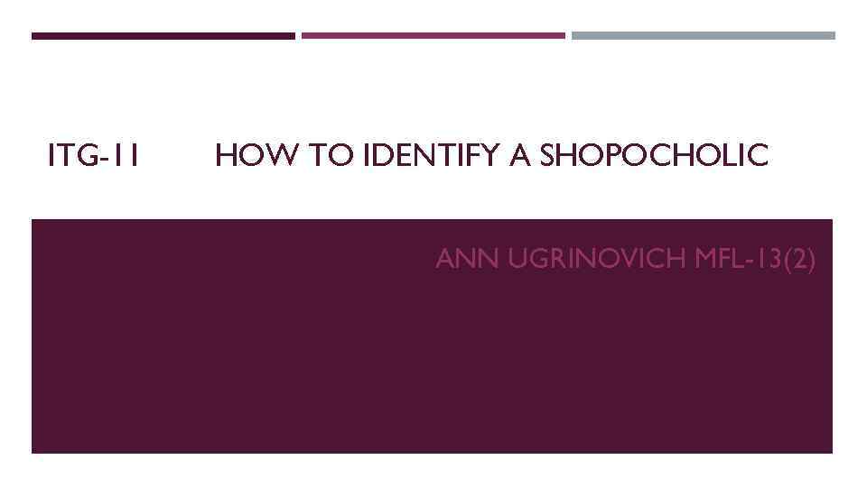 ITG-11 HOW TO IDENTIFY A SHOPOCHOLIC ANN UGRINOVICH MFL-13(2) 