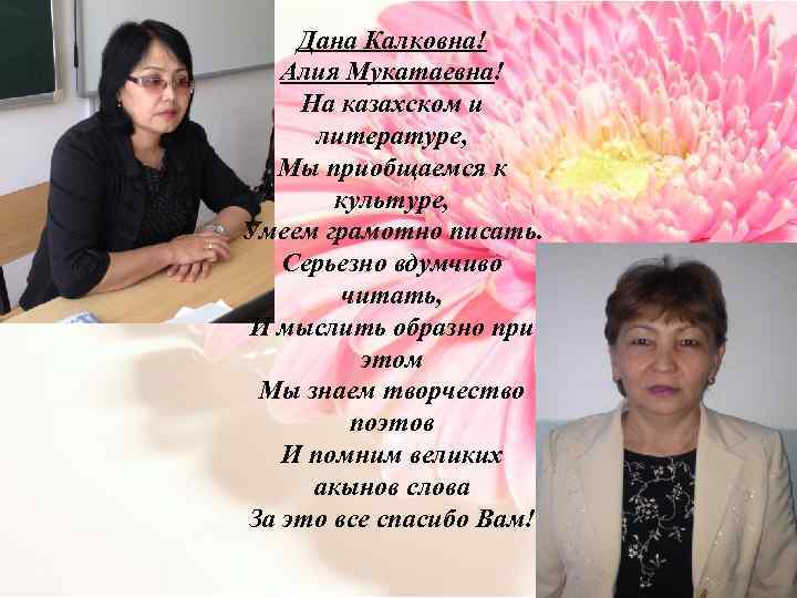 Дана Калковна! Алия Мукатаевна! На казахском и литературе, Мы приобщаемся к культуре, Умеем грамотно