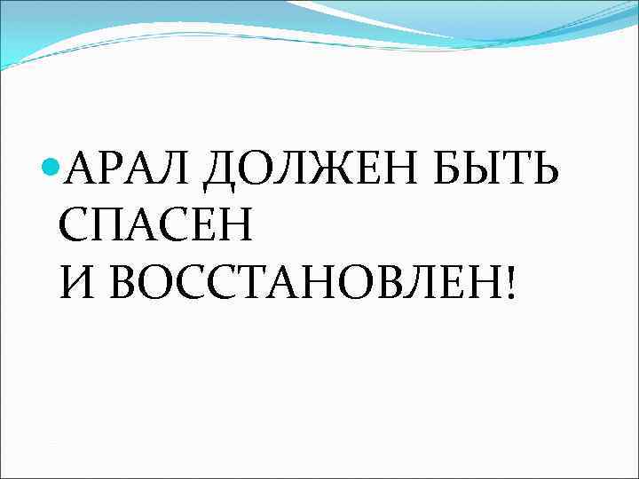  АРАЛ ДОЛЖЕН БЫТЬ СПАСЕН И ВОССТАНОВЛЕН! 