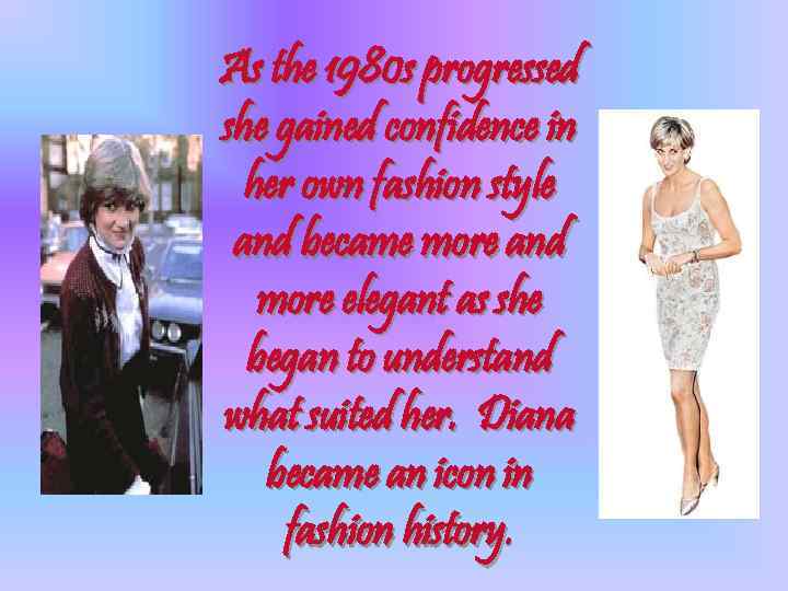 As the 1980 s progressed she gained confidence in her own fashion style and