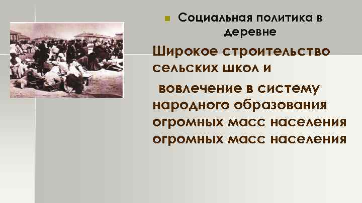 n Социальная политика в деревне Широкое строительство сельских школ и вовлечение в систему народного