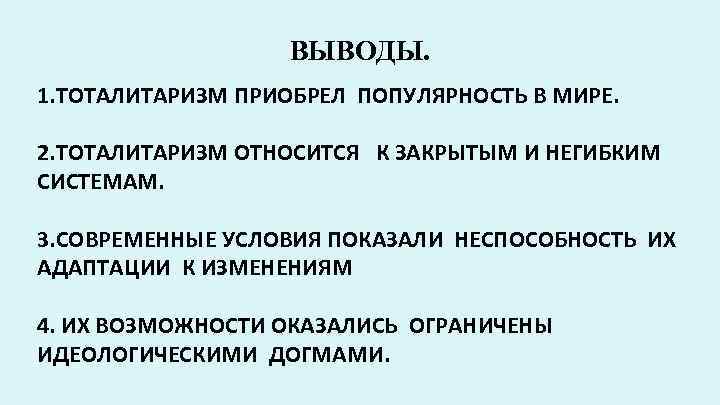 ВЫВОДЫ. 1. ТОТАЛИТАРИЗМ ПРИОБРЕЛ ПОПУЛЯРНОСТЬ В МИРЕ. 2. ТОТАЛИТАРИЗМ ОТНОСИТСЯ К ЗАКРЫТЫМ И НЕГИБКИМ