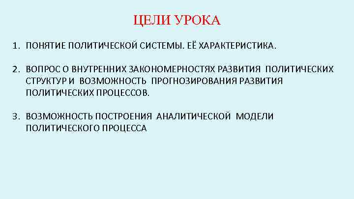 ЦЕЛИ УРОКА 1. ПОНЯТИЕ ПОЛИТИЧЕСКОЙ СИСТЕМЫ. ЕЁ ХАРАКТЕРИСТИКА. 2. ВОПРОС О ВНУТРЕННИХ ЗАКОНОМЕРНОСТЯХ РАЗВИТИЯ