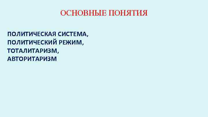 ОСНОВНЫЕ ПОНЯТИЯ ПОЛИТИЧЕСКАЯ СИСТЕМА, ПОЛИТИЧЕСКИЙ РЕЖИМ, ТОТАЛИТАРИЗМ, АВТОРИТАРИЗМ 