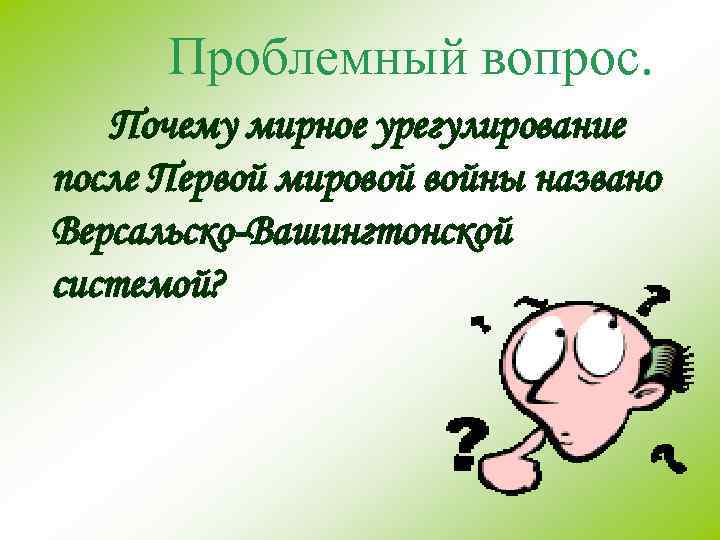 Проблемный вопрос. Почему мирное урегулирование после Первой мировой войны названо Версальско-Вашингтонской системой? 