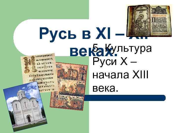 Русь в XI – XII 5. Культура веках. Руси X – начала XIII века.