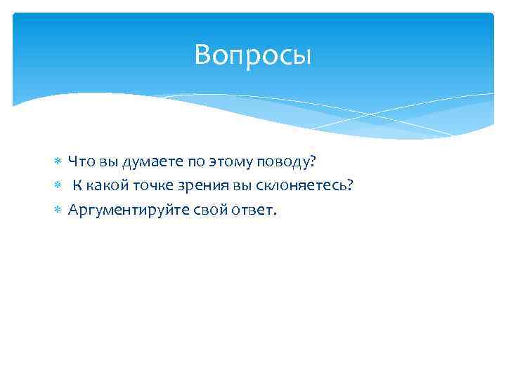 Вопросы Что вы думаете по этому поводу? К какой точке зрения вы склоняетесь? Аргументируйте