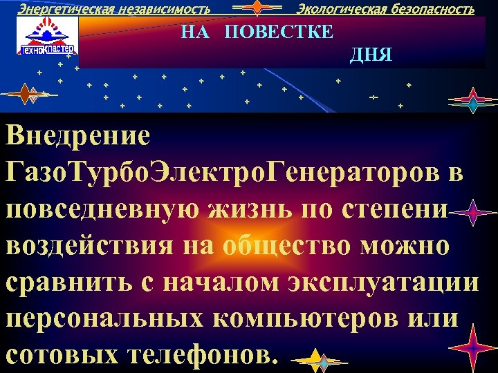 Энергетическая независимость Экологическая безопасность НА ПОВЕСТКЕ ДНЯ Внедрение Газо. Турбо. Электро. Генераторов в повседневную