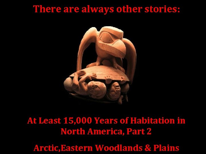 There always other stories: At Least 15, 000 Years of Habitation in North America,