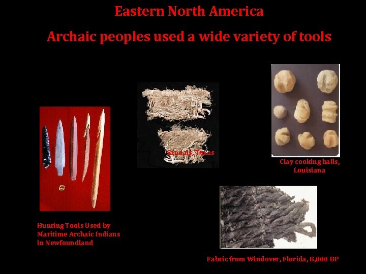 Eastern North America Archaic peoples used a wide variety of tools Sandals, Texas Clay