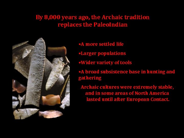 By 8, 000 years ago, the Archaic tradition replaces the Paleo. Indian • A