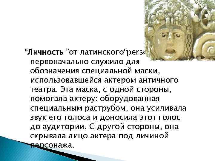 “Личность ”от латинского“persona”первоначально служило для обозначения специальной маски, использовавшейся актером античного театра. Эта маска,