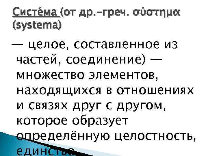 Систе ма (от др. -греч. σύστημα (systema) — целое, составленное из частей, соединение) —