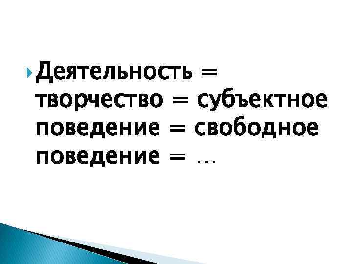  Деятельность = творчество = субъектное поведение = свободное поведение = … 