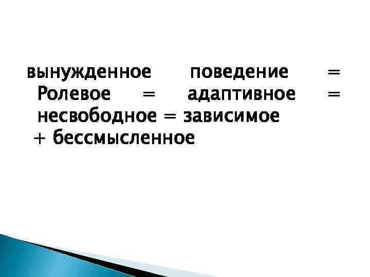 вынужденное поведение Ролевое = адаптивное несвободное = зависимое + бессмысленное = = 