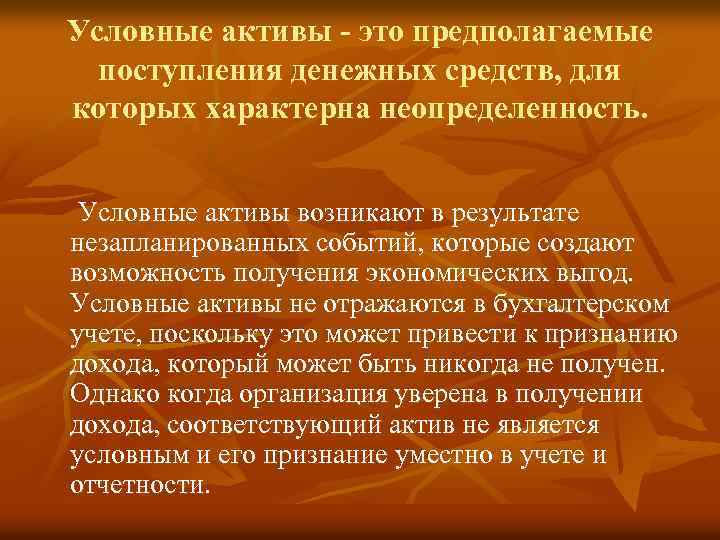 Условные активы - это предполагаемые поступления денежных средств, для которых характерна неопределенность. Условные активы