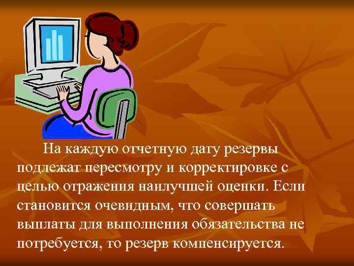 На каждую отчетную дату резервы подлежат пересмотру и корректировке с целью отражения наилучшей оценки.