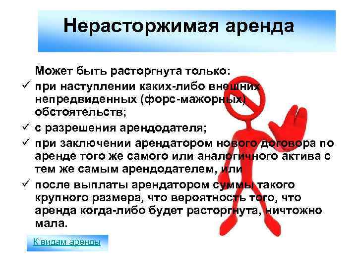 Нерасторжимая аренда ü ü Может быть расторгнута только: при наступлении каких-либо внешних непредвиденных (форс-мажорных)