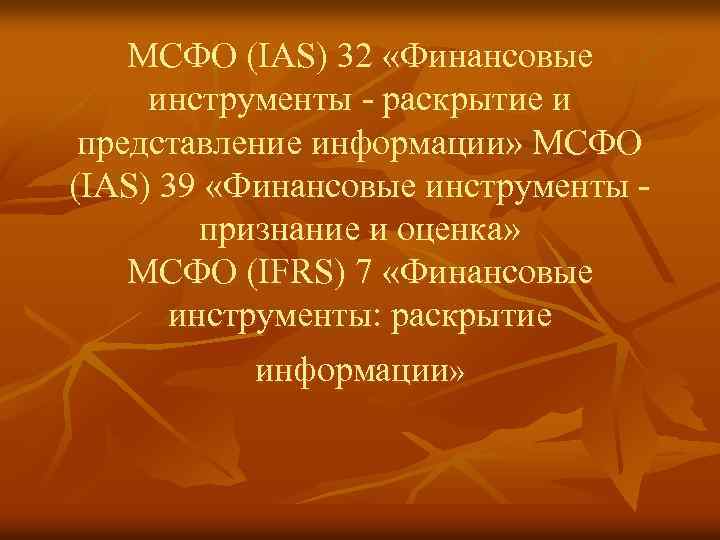 МСФО (IAS) 32 «Финансовые инструменты - раскрытие и представление информации» МСФО (IAS) 39 «Финансовые